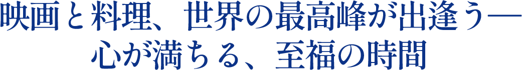 映画と料理、世界の最高峰が出逢う―心が満ちる、至福の時間